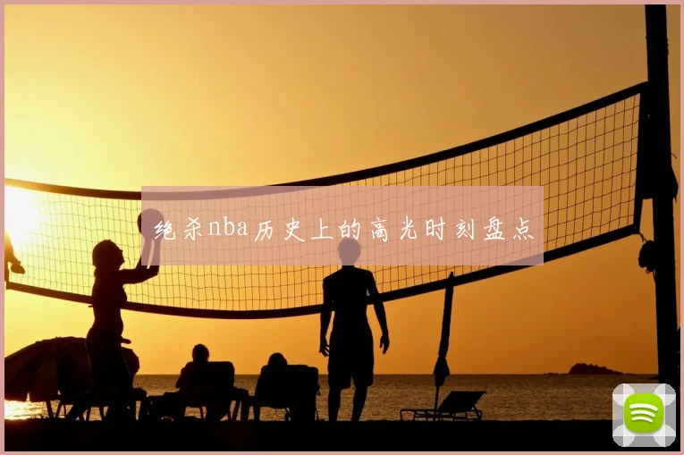 绝杀nba历史上的高光时刻盘点